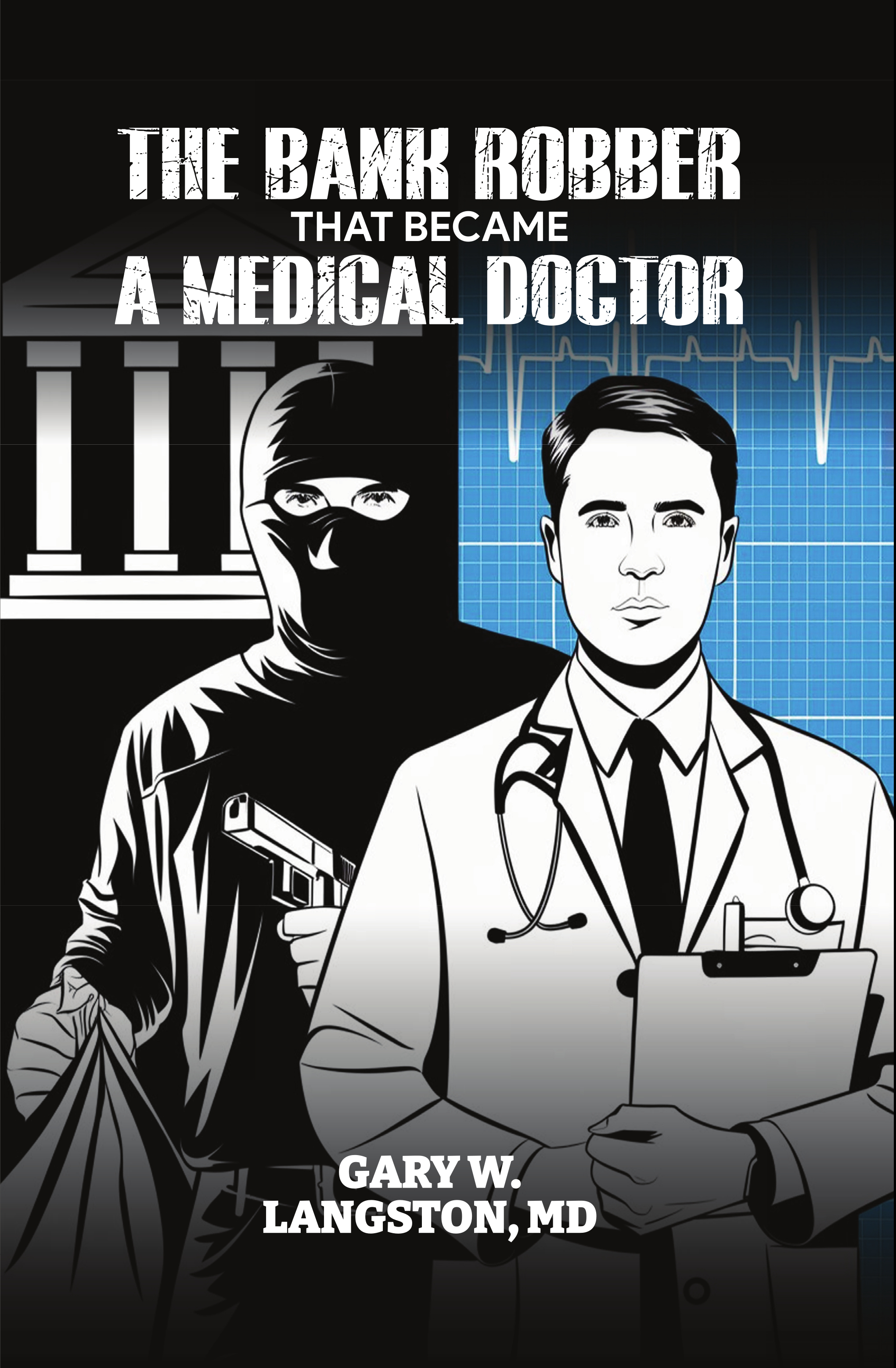 Book cover of The Bank Robber That Became a Medical Doctor by Gary W. Langston MD, featuring a split illustration of a masked bank robber and a medical doctor with stethoscope